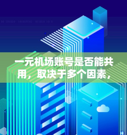 一元机场账号是否能共用,取决于多个因素,包括法律政策、安全性、隐私保护、合法共享服务、使用场景和后续管理。以下是逐步的解释和结论 一元机场账号是否能共用,取决于多个因素,包括法律政策、安全性、隐私保护、合法共享服务、使用场景和后续管理。以下是逐步的解释和结论