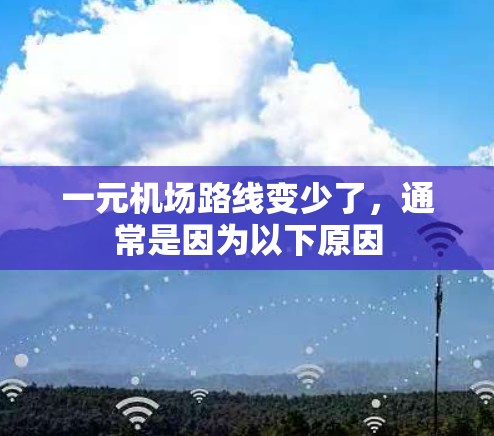 一元机场路线变少了,通常是因为以下原因 一元机场路线变少了,通常是因为以下原因