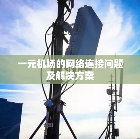 一元机场的网络连接问题及解决方案 一元机场的网络连接问题及解决方案