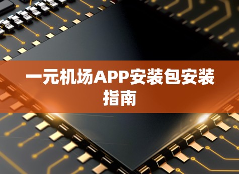 一元机场APP安装包安装指南 一元机场APP安装包安装指南