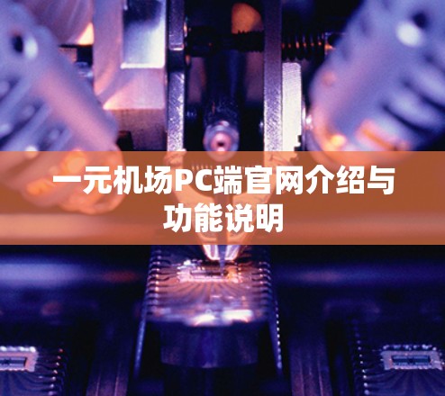一元机场PC端官网介绍与功能说明 一元机场PC端官网介绍与功能说明