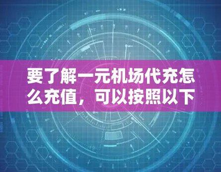 要了解一元机场代充怎么充值,可以按照以下步骤进行 要了解一元机场代充怎么充值,可以按照以下步骤进行