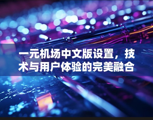一元机场中文版设置,技术与用户体验的完美融合 一元机场中文版设置,技术与用户体验的完美融合