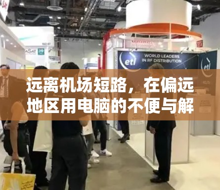 远离机场短路,在偏远地区用电脑的不便与解决方案 远离机场短路,在偏远地区用电脑的不便与解决方案