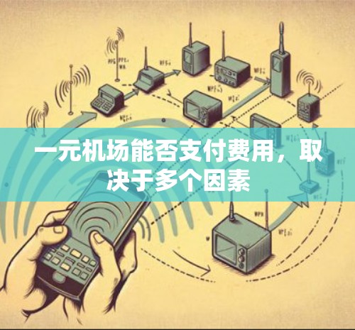 一元机场能否支付费用,取决于多个因素 一元机场能否支付费用,取决于多个因素