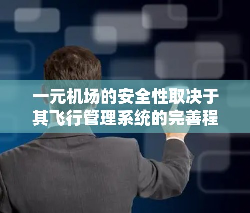 一元机场的安全性取决于其飞行管理系统的完善程度、紧急 reroute系统的可靠性和应急医疗设备的配备程度。以下是对一元机场安全性的详细分析