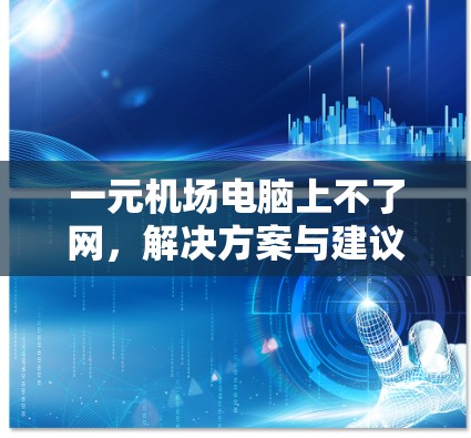 一元机场电脑上不了网，解决方案与建议