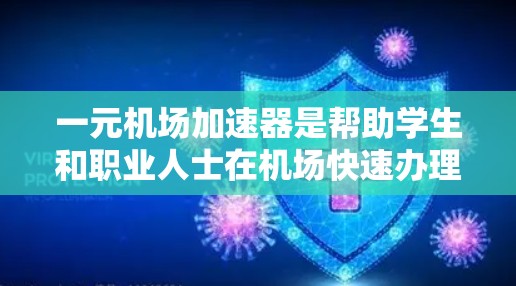 一元机场加速器是帮助学生和职业人士在机场快速办理手续的网站,主要覆盖多个城市,如北京、上海、广州、杭州、深圳等。以下是一些常见的 accelerateer 网站的网址 一元机场加速器是帮助学生和职业人士在机场快速办理手续的网站,主要覆盖多个城市,如北京、上海、广州、杭州、深圳等。以下是一些常见的 accelerateer 网站的网址