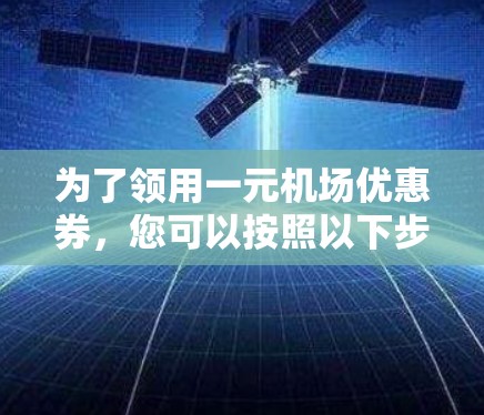 为了领用一元机场优惠券，您可以按照以下步骤操作