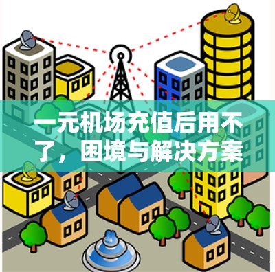 一元机场充值后用不了,困境与解决方案 一元机场充值后用不了,困境与解决方案