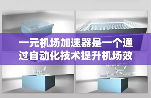 一元机场加速器是一个通过自动化技术提升机场效率的设备，旨在减少排队时间并提高服务效率。以下是对该设备的详细分析