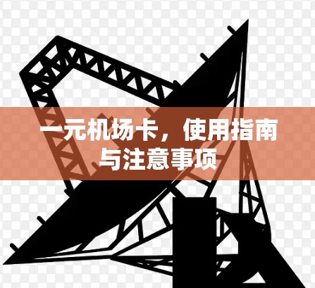 一元机场卡，使用指南与注意事项