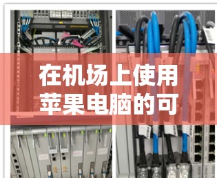 在机场上使用苹果电脑的可行性取决于多方面因素，以下是一个详细的步骤指南