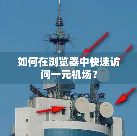 如何在浏览器中快速访问一元机场？
