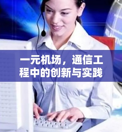 一元机场,通信工程中的创新与实践 一元机场,通信工程中的创新与实践