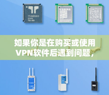 如果你是在购买或使用VPN软件后遇到问题，或者想了解如何使用VPN软件，我可以为你提供一些步骤指南