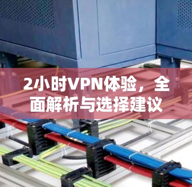 2小时VPN体验，全面解析与选择建议