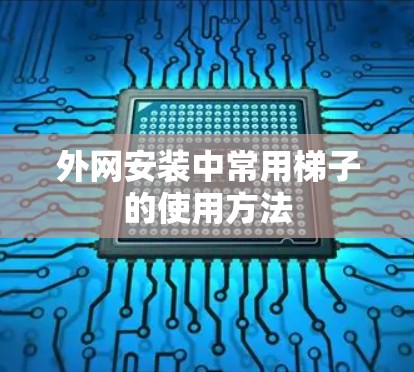 外网安装中常用梯子的使用方法