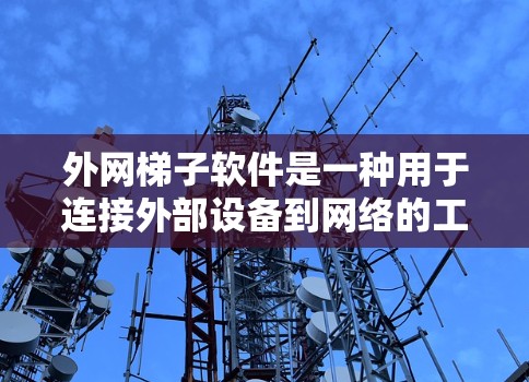 外网梯子软件是一种用于连接外部设备到网络的工具,支持多种用途,包括视频、音频、网络等。以下是对这些软件的详细介绍 外网梯子软件是一种用于连接外部设备到网络的工具,支持多种用途,包括视频、音频、网络等。以下是对这些软件的详细介绍