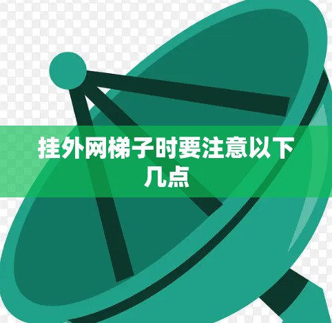 挂外网梯子时要注意以下几点 挂外网梯子时要注意以下几点
