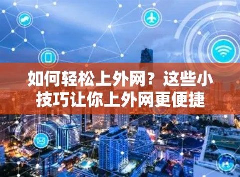 如何轻松上外网？这些小技巧让你上外网更便捷