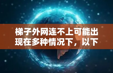 梯子外网连不上可能出现在多种情况下,以下是一些可能的原因和解决办法 梯子外网连不上可能出现在多种情况下,以下是一些可能的原因和解决办法