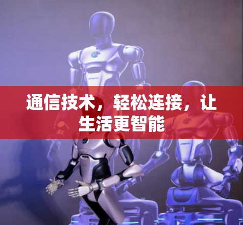 通信技术，轻松连接，让生活更智能