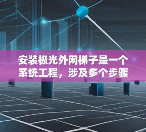 安装极光外网梯子是一个系统工程,涉及多个步骤和工具。以下是一个详细的步骤指南,帮助你顺利完成安装和使用 安装极光外网梯子是一个系统工程,涉及多个步骤和工具。以下是一个详细的步骤指南,帮助你顺利完成安装和使用