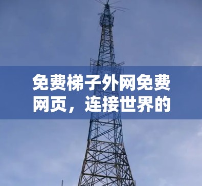 免费梯子外网免费网页，连接世界的新途径