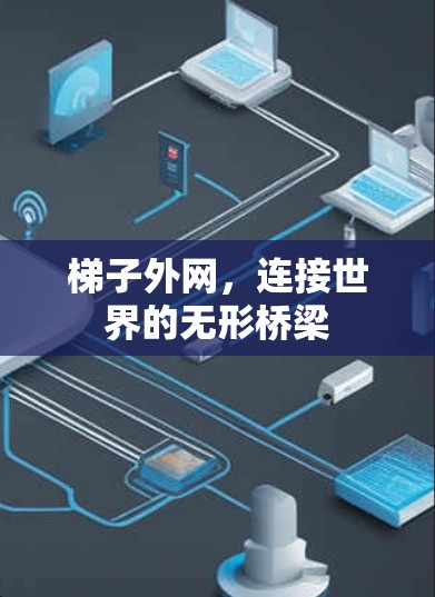 梯子外网,连接世界的无形桥梁 梯子外网,连接世界的无形桥梁