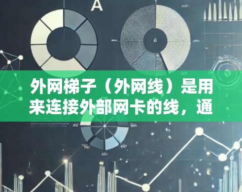 外网梯子(外网线)是用来连接外部网卡的线,通常用于连接电脑、手机、平板电脑等设备到外部网络。以下是一个详细的外网线梯子教程指南 外网梯子(外网线)是用来连接外部网卡的线,通常用于连接电脑、手机、平板电脑等设备到外部网络。以下是一个详细的外网线梯子教程指南
