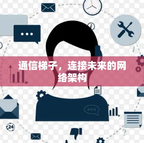 通信梯子，连接未来的网络架构