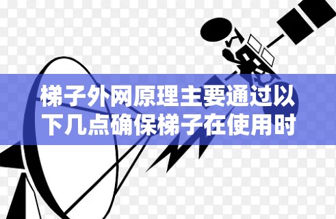 梯子外网原理主要通过以下几点确保梯子在使用时的稳定性 梯子外网原理主要通过以下几点确保梯子在使用时的稳定性