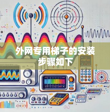 外网专用梯子的安装步骤如下 外网专用梯子的安装步骤如下