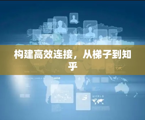 构建高效连接,从梯子到知乎 构建高效连接,从梯子到知乎