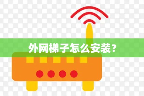 外网梯子怎么安装？