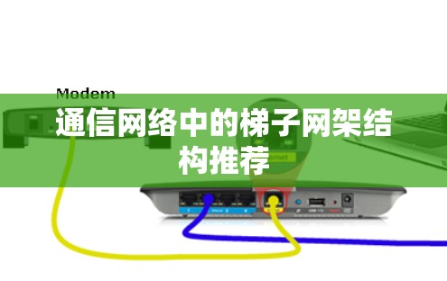 通信网络中的梯子网架结构推荐 通信网络中的梯子网架结构推荐