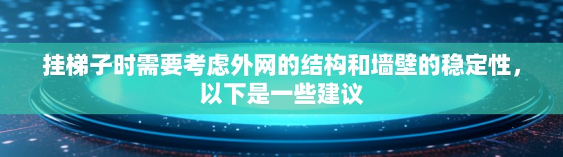 挂梯子时需要考虑外网的结构和墙壁的稳定性，以下是一些建议