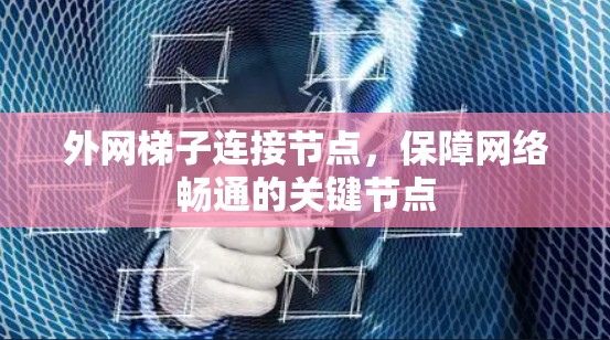 外网梯子连接节点,保障网络畅通的关键节点 外网梯子连接节点,保障网络畅通的关键节点