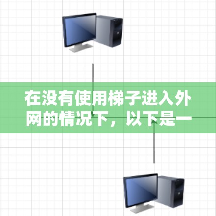 在没有使用梯子进入外网的情况下，以下是一些步骤来解决这个问题