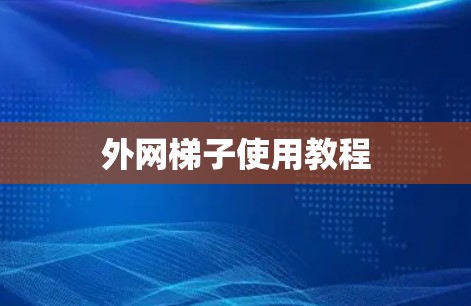 外网梯子使用教程 外网梯子使用教程