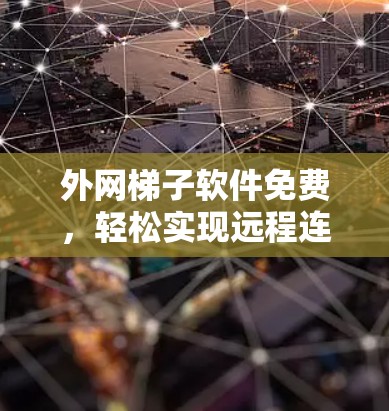 外网梯子软件免费,轻松实现远程连接的高效解决方案 外网梯子软件免费,轻松实现远程连接的高效解决方案