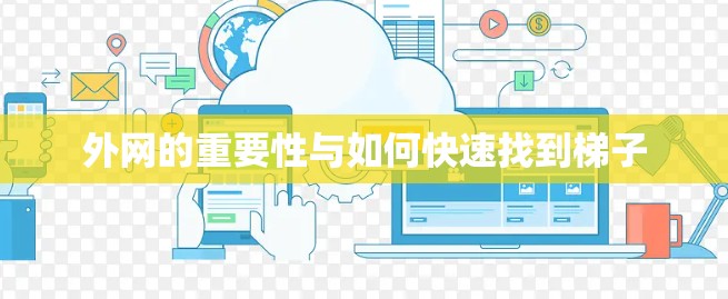 外网的重要性与如何快速找到梯子