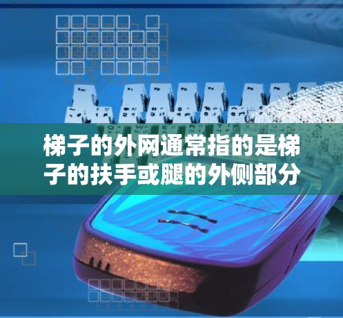 梯子的外网通常指的是梯子的扶手或腿的外侧部分。购买梯子时，您可以根据以下步骤进行