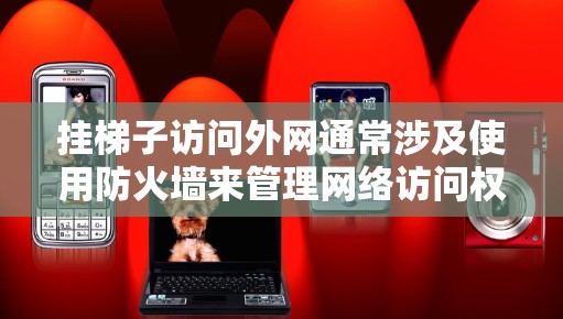 挂梯子访问外网通常涉及使用防火墙来管理网络访问权限。以下是详细的步骤指南 挂梯子访问外网通常涉及使用防火墙来管理网络访问权限。以下是详细的步骤指南