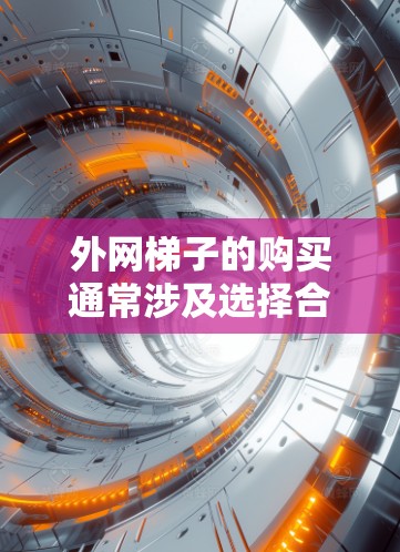 外网梯子的购买通常涉及选择合适的梯子类型、配置和品牌。以下是推荐的一些网站,供您参考 外网梯子的购买通常涉及选择合适的梯子类型、配置和品牌。以下是推荐的一些网站,供您参考