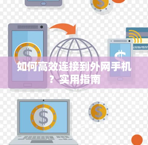 如何高效连接到外网手机?实用指南 如何高效连接到外网手机?实用指南