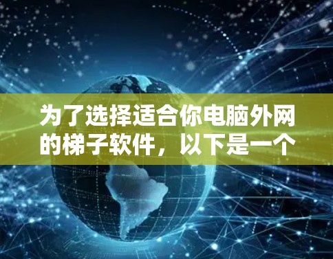 为了选择适合你电脑外网的梯子软件,以下是一个清晰的步骤指南 为了选择适合你电脑外网的梯子软件,以下是一个清晰的步骤指南