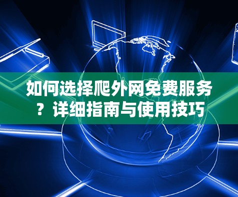 如何选择爬外网免费服务?详细指南与使用技巧 如何选择爬外网免费服务?详细指南与使用技巧
