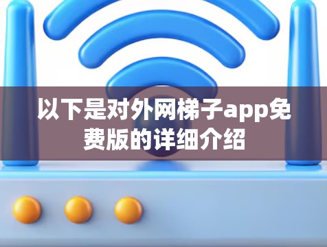 以下是对外网梯子app免费版的详细介绍